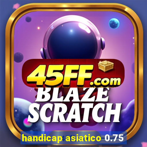 handicap asiatico 0.75